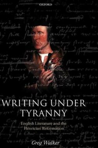 Cover of Writing Under Tyranny: English Literature and the Henrician Reformation