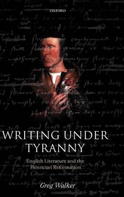 Book cover for Writing Under Tyranny: English Literature and the Henrician Reformation