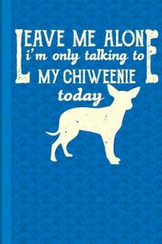 Cover of Leave Me Alone I'm Only Talking to My Chiweenie Today