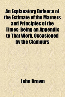 Book cover for An Explanatory Defence of the Estimate of the Marners and Principles of the Times; Being an Appendix to That Work, Occasioned by the Clamours