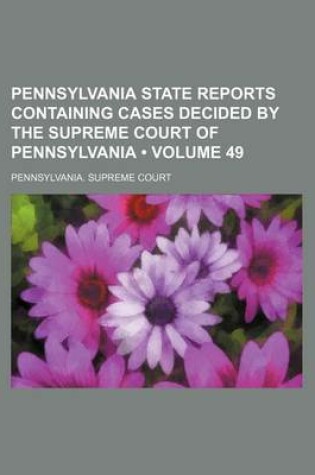 Cover of Pennsylvania State Reports Containing Cases Decided by the Supreme Court of Pennsylvania (Volume 49)