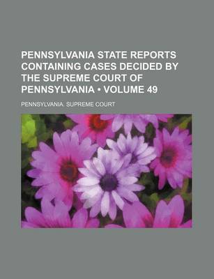 Book cover for Pennsylvania State Reports Containing Cases Decided by the Supreme Court of Pennsylvania (Volume 49)