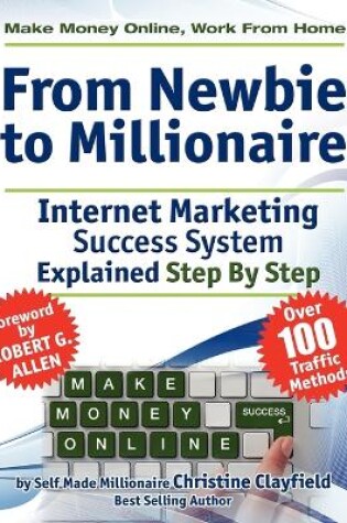 Cover of Make Money Online. Work from Home. From Newbie to Millionaire. An Internet Marketing Success System Explained in Easy Steps by Self Made Millionaire. Affiliate Marketing Covered.