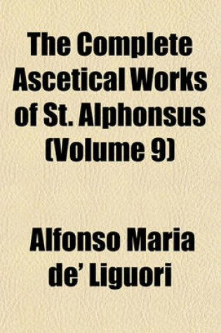 Cover of The Complete Ascetical Works of St. Alphonsus (Volume 9)