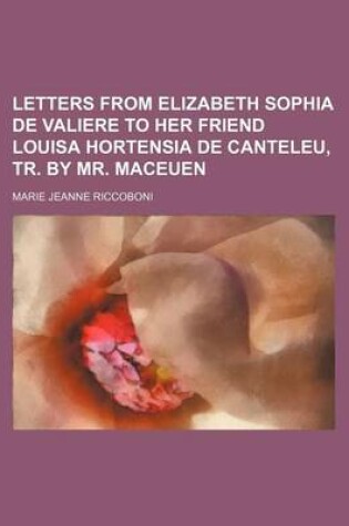 Cover of Letters from Elizabeth Sophia de Valiere to Her Friend Louisa Hortensia de Canteleu, Tr. by Mr. Maceuen