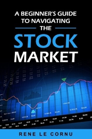 Cover of A Beginner's Guide to Navigating the Stock Market