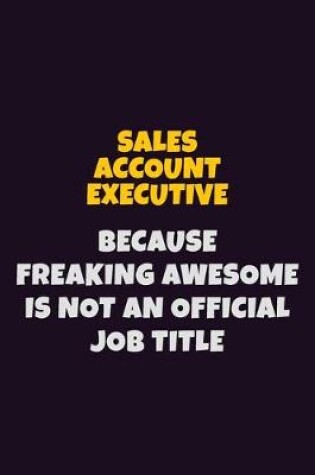 Cover of Sales Account Executive, Because Freaking Awesome Is Not An Official Job Title