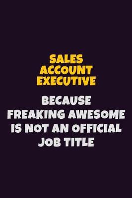 Book cover for Sales Account Executive, Because Freaking Awesome Is Not An Official Job Title