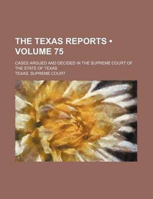 Book cover for The Texas Reports (Volume 75); Cases Argued and Decided in the Supreme Court of the State of Texas