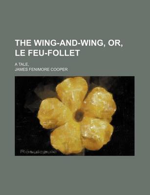 Book cover for The Wing-And-Wing, Or, Le Feu-Follet (Volume 1-2); A Tale