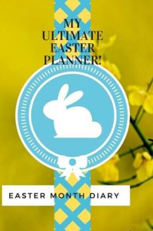 Cover of My Ultimate Easter Planner! Easter Month Diary