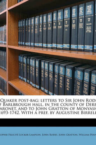 Cover of A Quaker Post-Bag; Letters to Sir John Rodes of Barlbrough Hall, in the County of Derby, Baronet, and to John Gratton of Monyash, 1693-1742. with a Pref. by Augustine Birrell