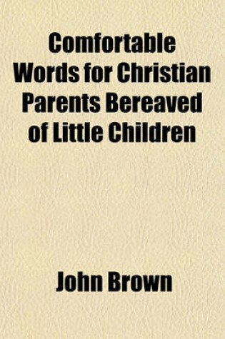 Cover of Comfortable Words for Christian Parents Bereaved of Little Children