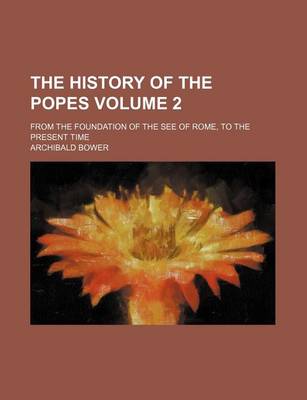 Book cover for The History of the Popes Volume 2; From the Foundation of the See of Rome, to the Present Time