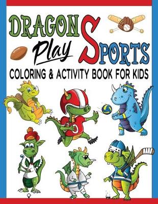 Book cover for Dragons Play Sports Coloring & Activity Book For Kids