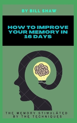 Book cover for How to Improve Your Memory in 16 Days