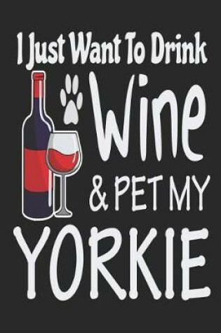 Cover of I Just Want Drink Wine & Pet My Yorkie