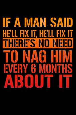 Book cover for If A Man Said He'll Fix It He'll Fix It There's No Need To Nag Him Every Six Months About It