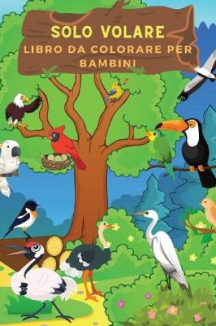 Cover of Solo Volare Libro da Colorare per Bambini