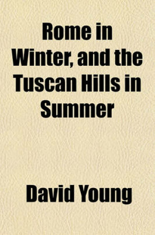 Cover of Rome in Winter, and the Tuscan Hills in Summer