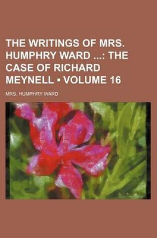 Cover of The Writings of Mrs. Humphry Ward (Volume 16); The Case of Richard Meynell