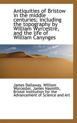 Book cover for Antiquities of Bristow in the Middle Centuries; Including the Topography by William Wyrcestre, and T