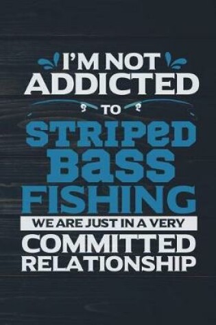 Cover of I'm Not Addicted To Striped Bass Fishing We Are Just In A Very Committed Relatio