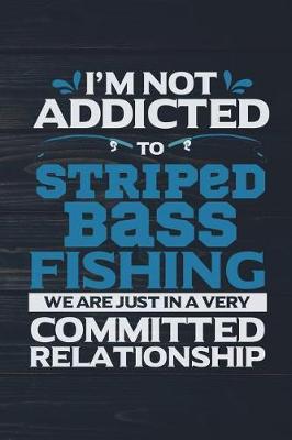 Book cover for I'm Not Addicted To Striped Bass Fishing We Are Just In A Very Committed Relatio