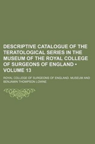 Cover of Descriptive Catalogue of the Teratological Series in the Museum of the Royal College of Surgeons of England (Volume 13)