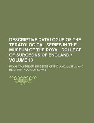 Book cover for Descriptive Catalogue of the Teratological Series in the Museum of the Royal College of Surgeons of England (Volume 13)