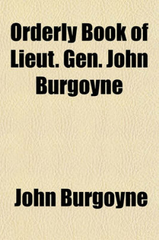 Cover of Orderly Book of Lieut. Gen. John Burgoyne; From His Entry Into the State of New York Until His Surrender at Saratoga, 16th Oct. 1777 from the Original Manuscript Deposited at Washington's Head Quarters, Newburgh, N. Y.