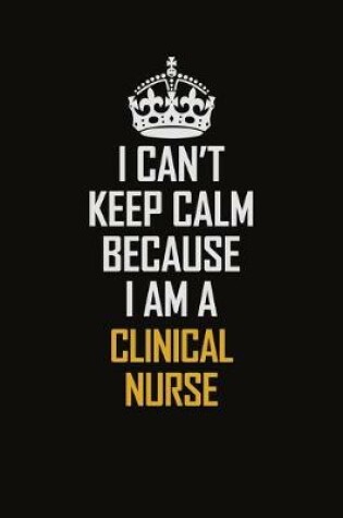 Cover of I Can't Keep Calm Because I Am A Clinical Nurse