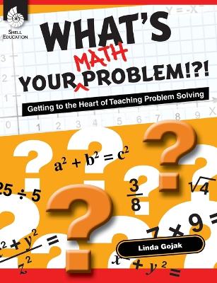 Book cover for What's Your Math Problem!?! Getting to the Heart of Teaching Problem Solving