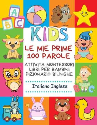 Book cover for Le Mie Prime 100 Parole Attivita Montessori Libri Per Bambini Dizionario Bilingue Italiano Inglese