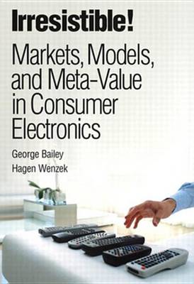 Book cover for Irresistible! Markets, Models, and Meta-Value in Consumer Electronics (Paperback)