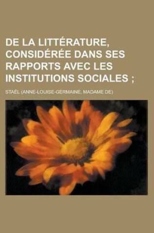 Cover of de La Litterature, Consideree Dans Ses Rapports Avec Les Institutions Sociales