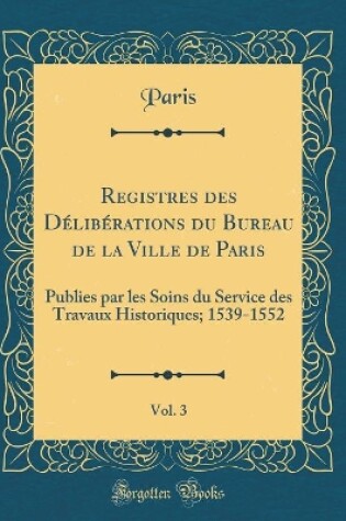 Cover of Registres Des Deliberations Du Bureau de la Ville de Paris, Vol. 3