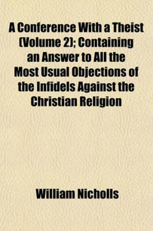 Cover of A Conference with a Theist (Volume 2); Containing an Answer to All the Most Usual Objections of the Infidels Against the Christian Religion