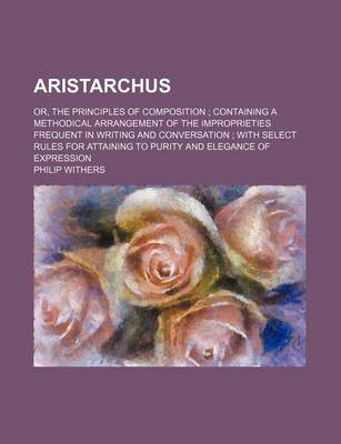 Book cover for Aristarchus; Or, the Principles of Composition Containing a Methodical Arrangement of the Improprieties Frequent in Writing and Conversation with Sele