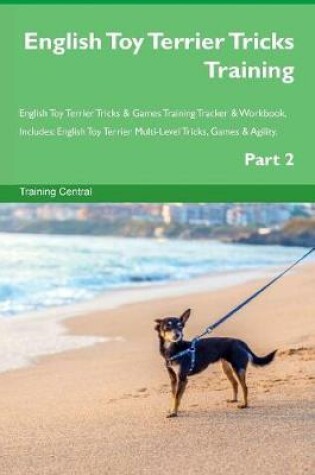 Cover of English Toy Terrier Tricks Training English Toy Terrier Tricks & Games Training Tracker & Workbook. Includes