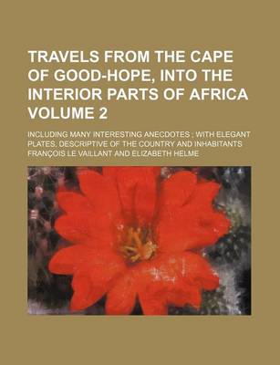 Book cover for Travels from the Cape of Good-Hope, Into the Interior Parts of Africa Volume 2; Including Many Interesting Anecdotes with Elegant Plates, Descriptive of the Country and Inhabitants