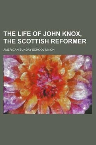 Cover of The Life of John Knox, the Scottish Reformer