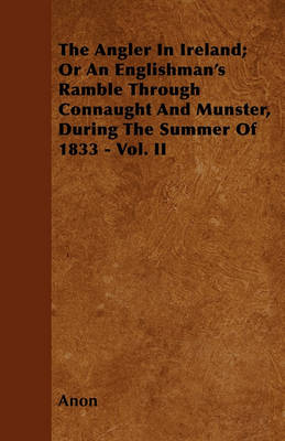 Book cover for The Angler In Ireland; Or An Englishman's Ramble Through Connaught And Munster, During The Summer Of 1833 - Vol. II