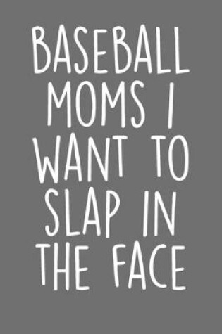 Cover of Baseball Moms I Want To Slap In The Face