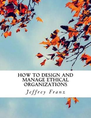 Book cover for How to Design and Manage Ethical Organizations