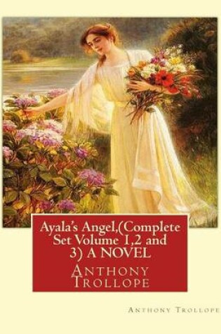 Cover of Ayala's Angel, by Anthony Trollope (Complete Set Volume 1,2 and 3) A NOVEL