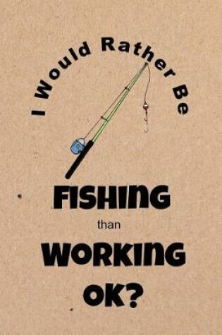 Cover of I Would Rather Be Fishing Than Working Ok?