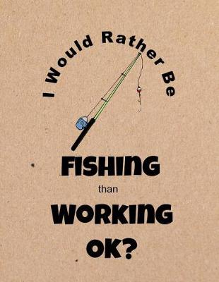 Book cover for I Would Rather Be Fishing Than Working Ok?