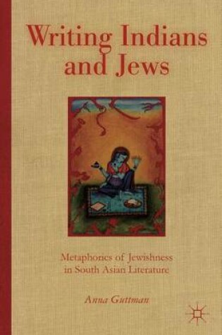 Cover of Writing Indians and Jews: Metaphorics of Jewishness in South Asian Literature