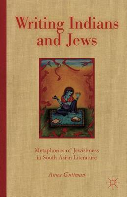 Book cover for Writing Indians and Jews: Metaphorics of Jewishness in South Asian Literature